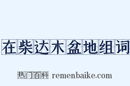在柴达木盆地组词是什么意思的图片